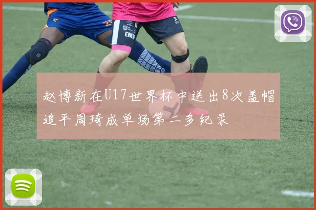 赵博新在U17世界杯中送出8次盖帽追平周琦成单场第二多纪录